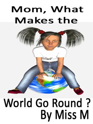 cover image of Mom, What Makes the World Go Round ?